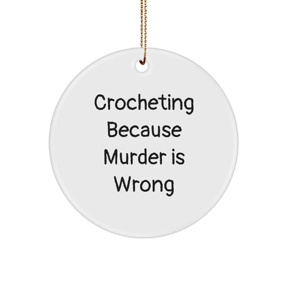 Crocheting Gifts from Family to Crocheting Friends, Unique Circle Ornament with Funny Quote 'Crocheting Because Murder Is Wrong',