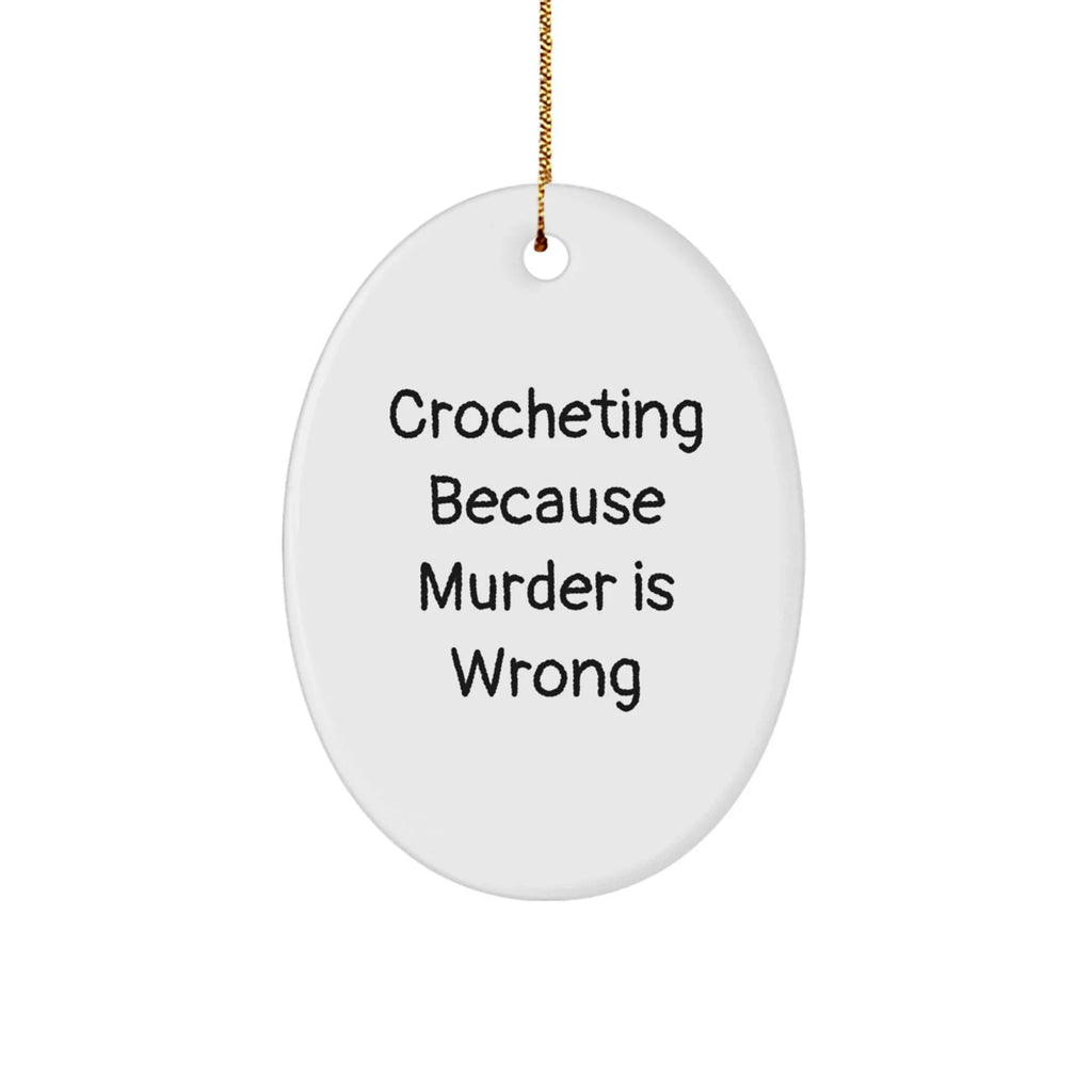 Crocheting Gifts from Friends for Christmas - Oval Ornament with Humorous Quote, 'Crocheting Because Murder Is Wrong'