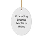Crocheting Gifts from Friends for Christmas - Oval Ornament with Humorous Quote, 'Crocheting Because Murder Is Wrong'