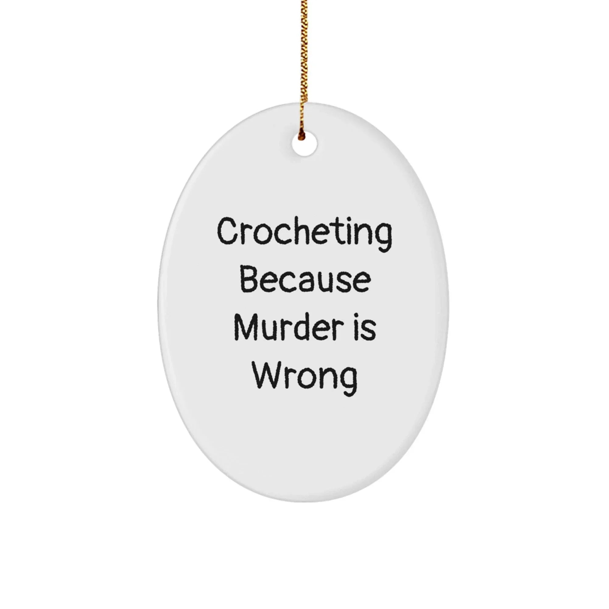 Crocheting Gifts from Friends for Christmas - Oval Ornament with Humorous Quote, 'Crocheting Because Murder Is Wrong'