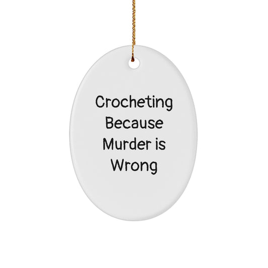 Crocheting Gifts from Friends for Christmas - Oval Ornament with Humorous Quote, 'Crocheting Because Murder Is Wrong'
