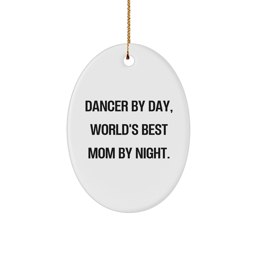 Dancer Gifts from Mom - Oval Ornament, 'Dancer By Day, World's Best Mom By Night.' - Unique Christmas Unique Gifts for Dancers