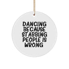Dancing Gifts for Friends and Family, Funny Circle Ornament for Christmas, 'Dancing Because Stabbing People Is Wrong.'