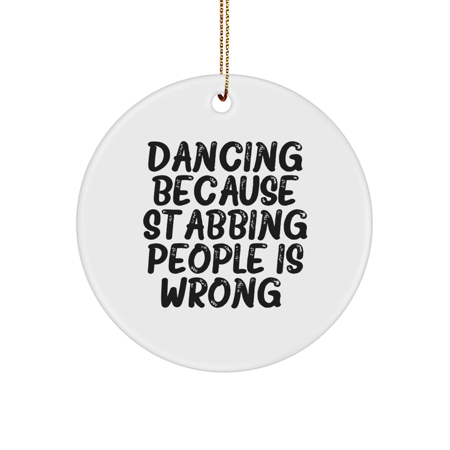 Dancing Gifts for Friends and Family, Funny Circle Ornament for Christmas, 'Dancing Because Stabbing People Is Wrong.'