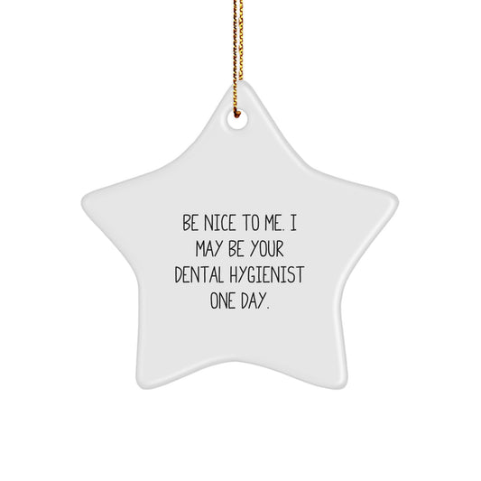 Dental Hygienist Gifts, Be Nice To Me. I May Be Your Dental Hygienist One Day. Star Ornament, Funny Quote, Christmas Unique Gifts from Friends to Dental Hygienist