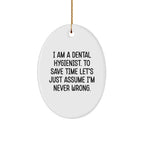Dental Hygienist Gifts from Friends - Funny Oval Ornament, I Am A Dental Hygienist. To Save Time Let's Just Assume I'm Never Wrong., Christmas Unique Gifts for Dental Hygienist
