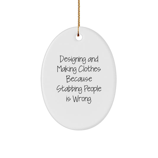 Designing and Making Clothes Gifts, Oval Ornament, Funny Quote, Birthday Christmas Gifts