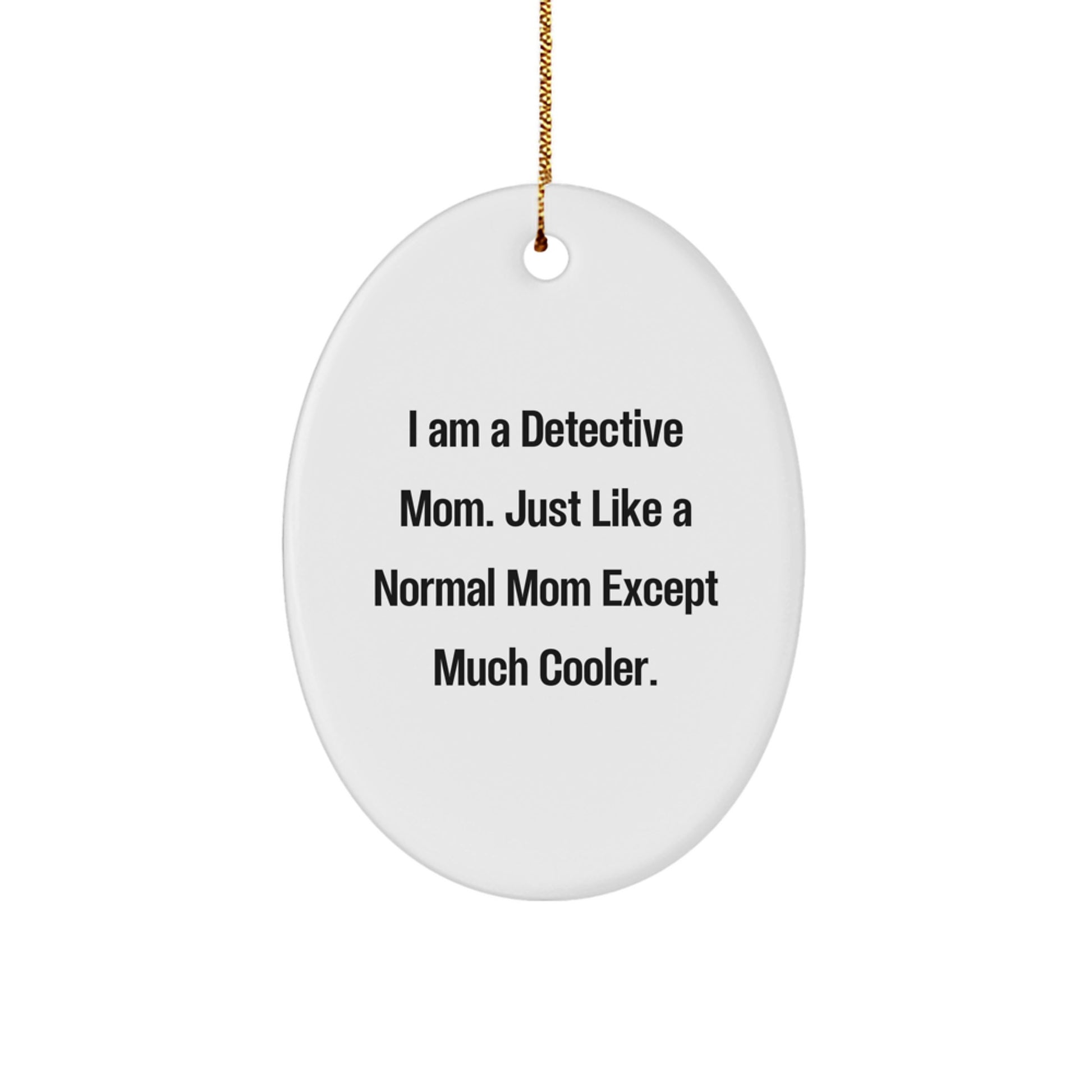 Detective Gifts for Men, Women, Friends, Coworkers, Family - I Am A Detective Mom - Oval Ornament, White, 3.25 Tall - Christmas Unique Gifts from Mom or Dad