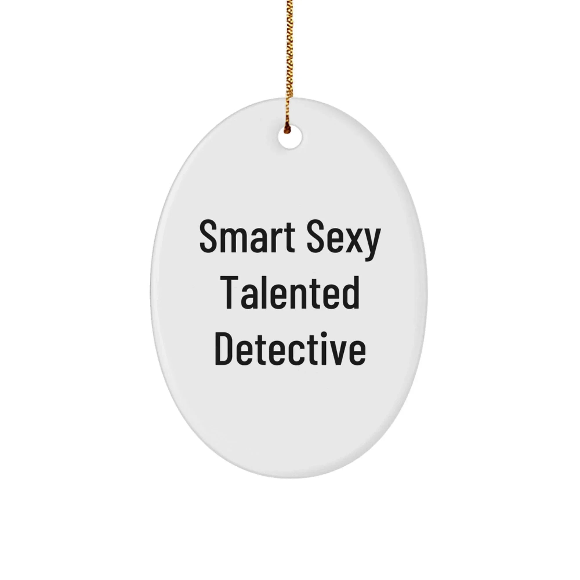 Detective Gifts from Friends, Family, or Coworkers - Funny Smart Sexy Talented Detective Oval Ornament, White, 3.25 Tall, Christmas Unique Gifts
