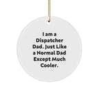 Dispatcher Dad Gifts, I Am A Dispatcher Dad, Funny Christmas Circle Ornament for Friends, Family, Coworkers, 'Just Like A Normal Dad Except Much Cooler'