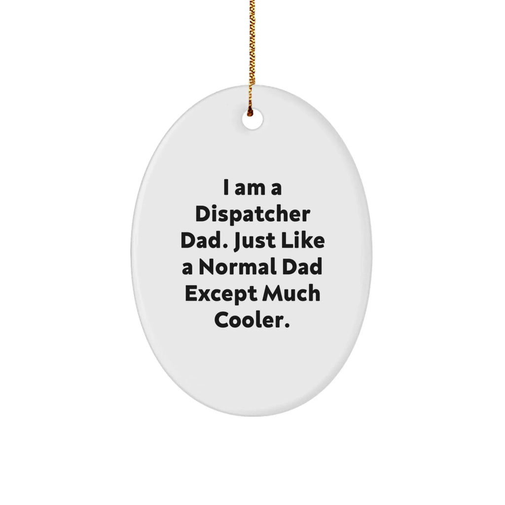 Dispatcher Dad Gifts from Men to Family - Oval Ornament with Funny Quote 'I Am A Dispatcher Dad'