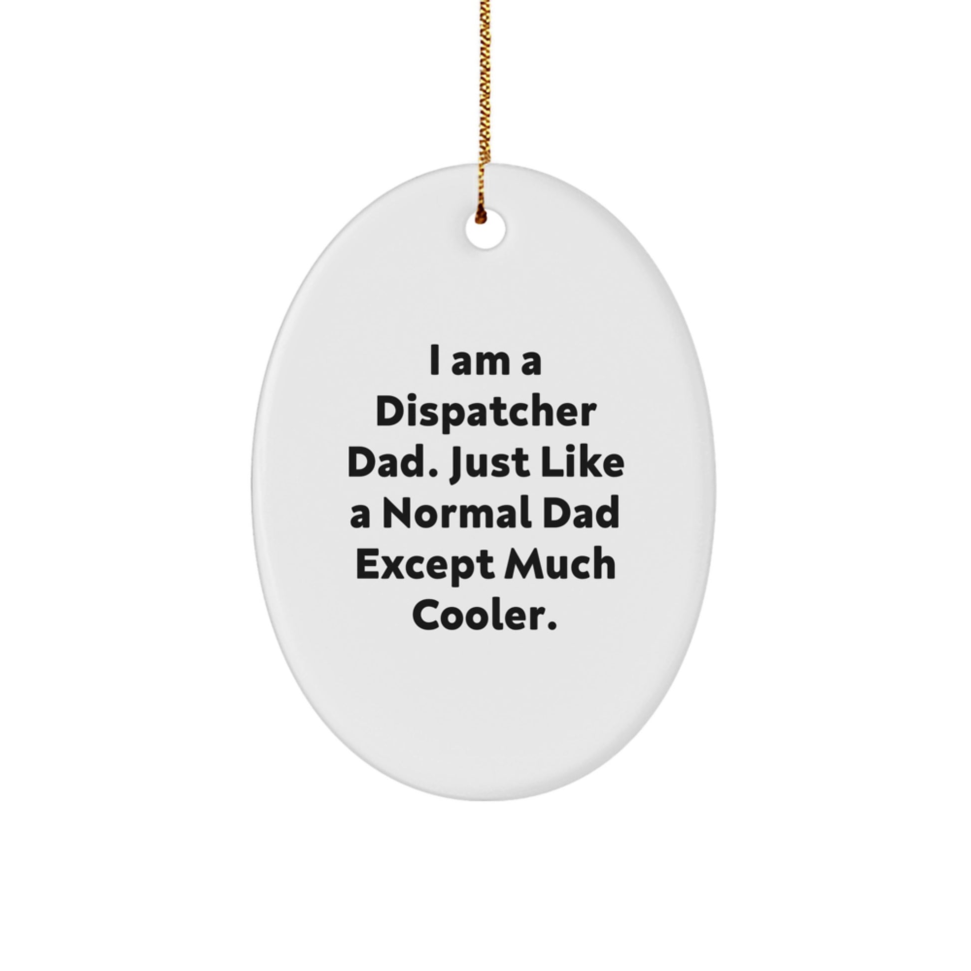 Dispatcher Dad Gifts from Men to Family - Oval Ornament with Funny Quote 'I Am A Dispatcher Dad'