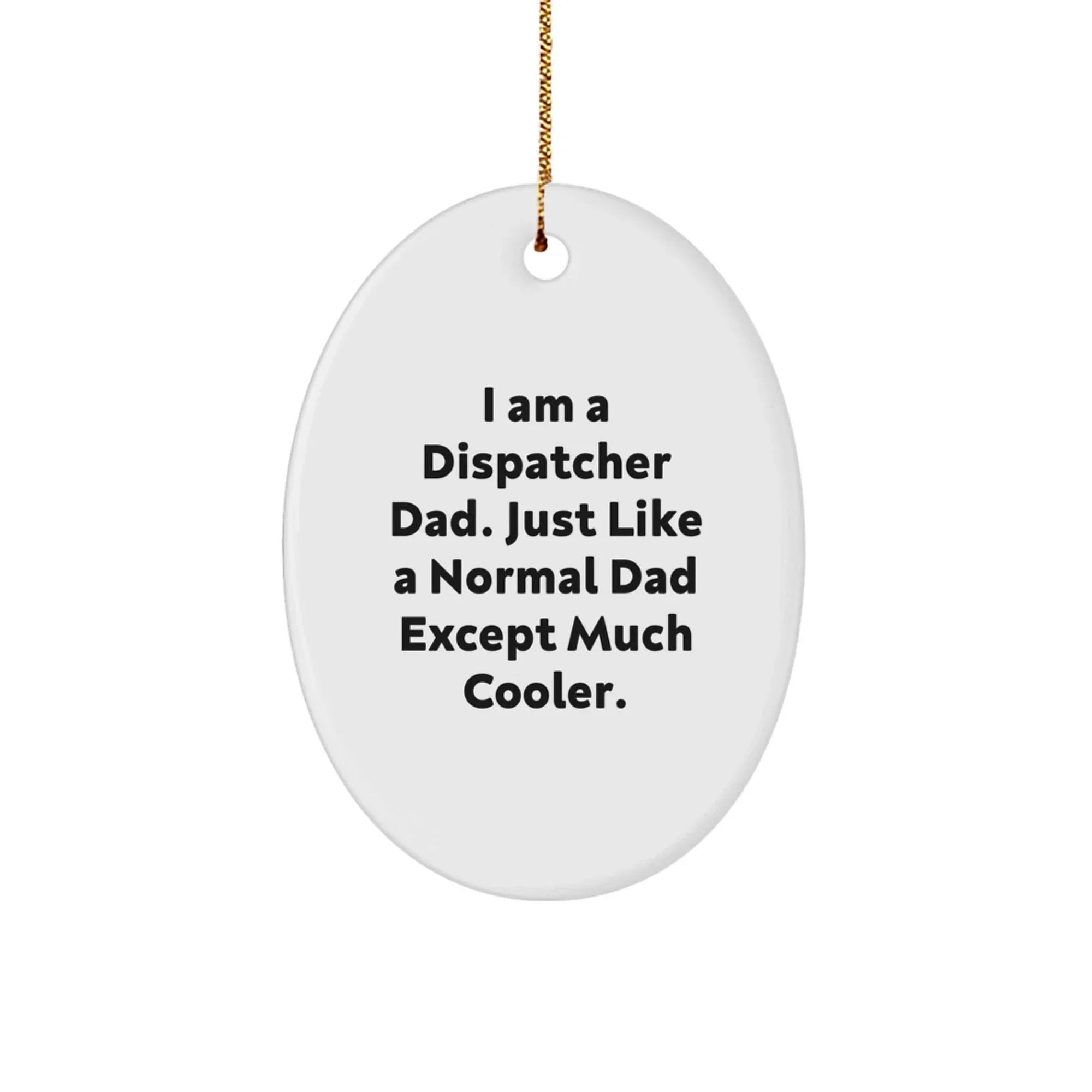 Dispatcher Dad Gifts from Men to Family - Oval Ornament with Funny Quote 'I Am A Dispatcher Dad'
