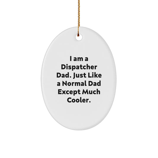 Dispatcher Dad Gifts from Men to Family - Oval Ornament with Funny Quote 'I Am A Dispatcher Dad'