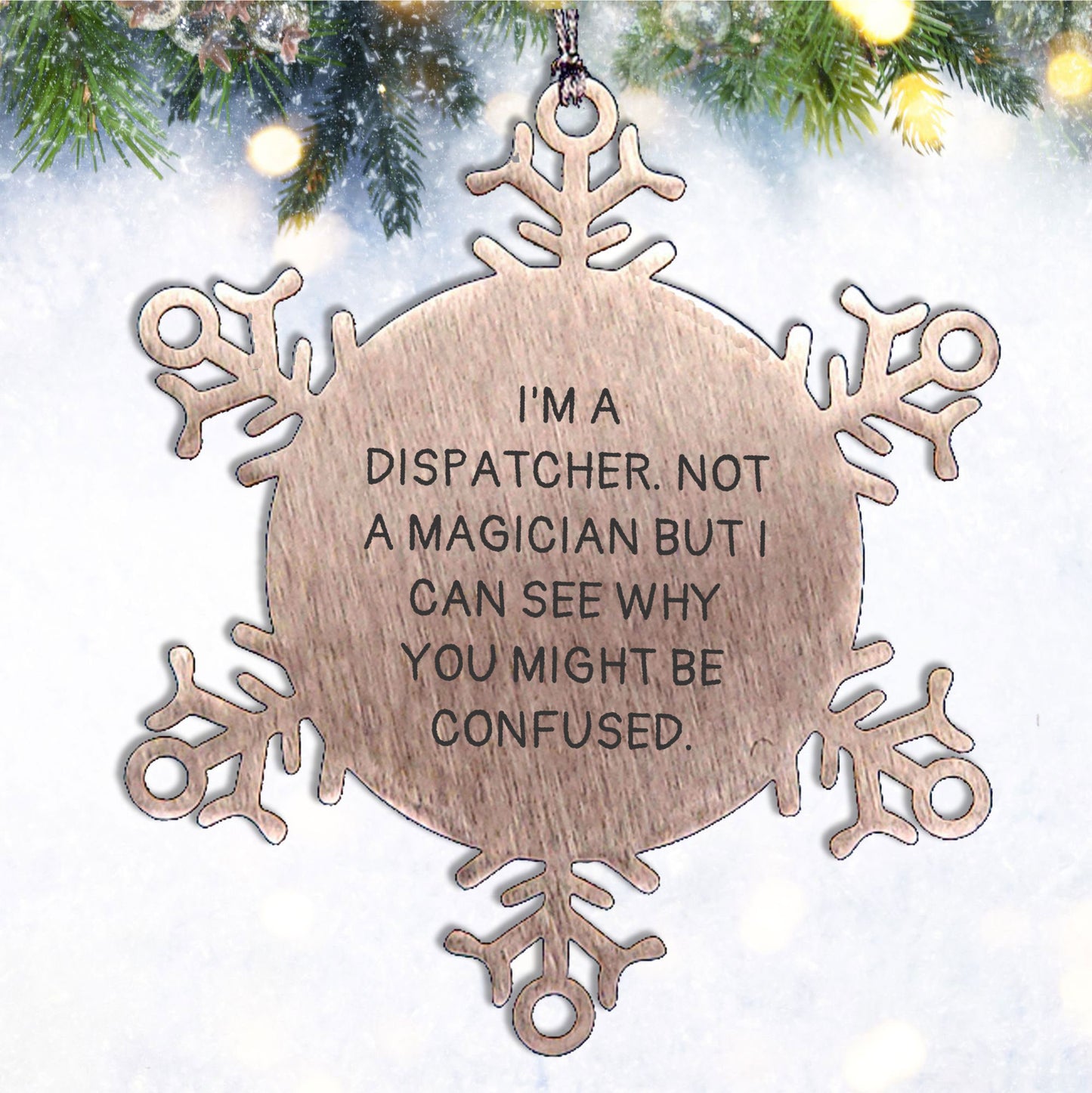 Dispatcher Gifts for Christmas - 'I'm A Dispatcher. Not A Magician But I Can See Why You Might Be Confused.' Snowflake Ornament from Friends to Coworkers, Family, or Men