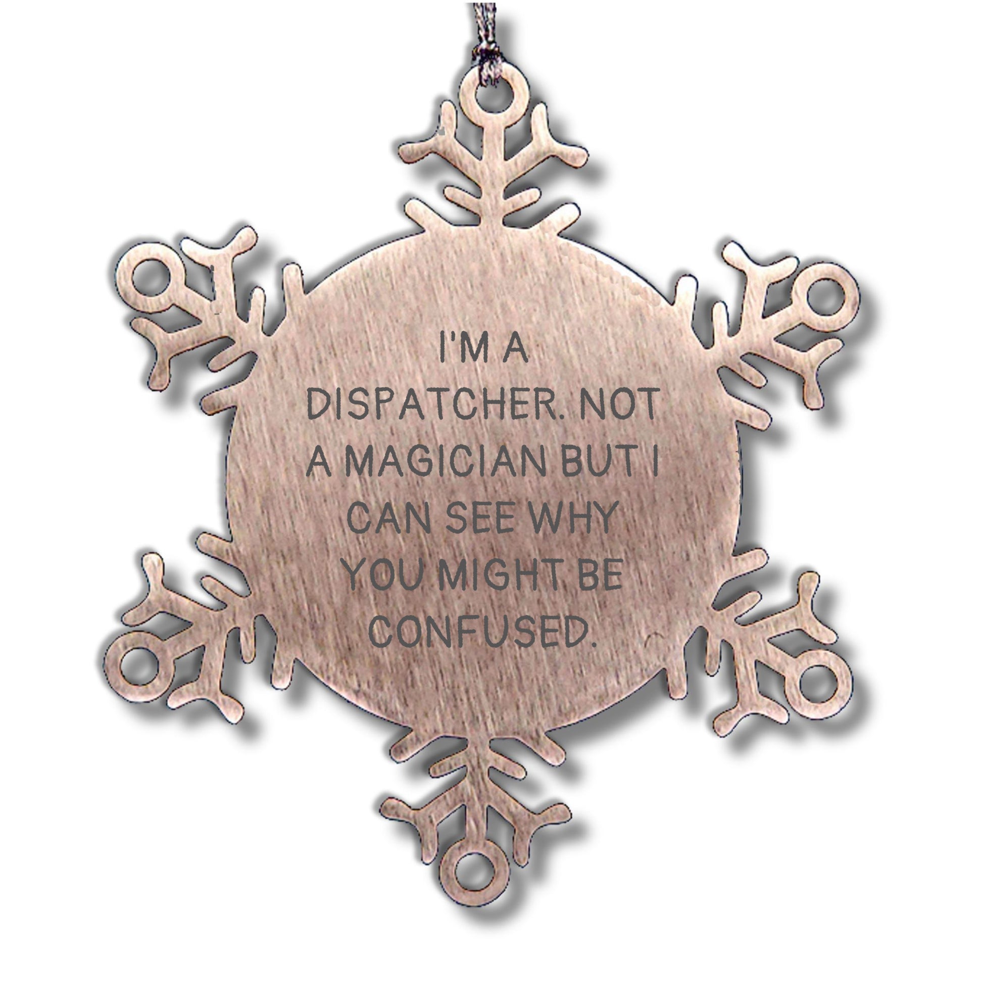 Dispatcher Gifts for Christmas - 'I'm A Dispatcher. Not A Magician But I Can See Why You Might Be Confused.' Snowflake Ornament from Friends to Coworkers, Family, or Men