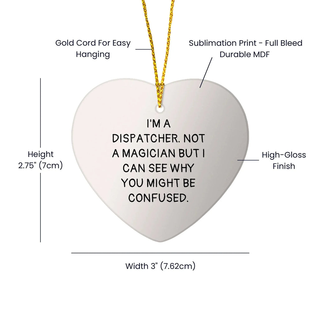 Dispatcher Gifts from Friends, Family & Coworkers - I'm A Dispatcher. Not A Magician But I Can See Why You Might Be Confused. Heart Ornament, Christmas Unique Presents