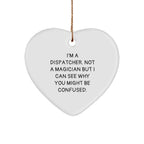 Dispatcher Gifts from Friends, Family & Coworkers - I'm A Dispatcher. Not A Magician But I Can See Why You Might Be Confused. Heart Ornament, Christmas Unique Presents