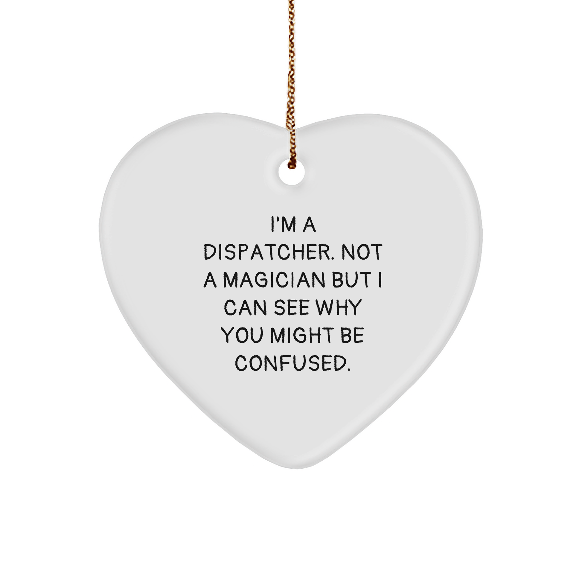 Dispatcher Gifts from Friends, Family & Coworkers - I'm A Dispatcher. Not A Magician But I Can See Why You Might Be Confused. Heart Ornament, Christmas Unique Presents