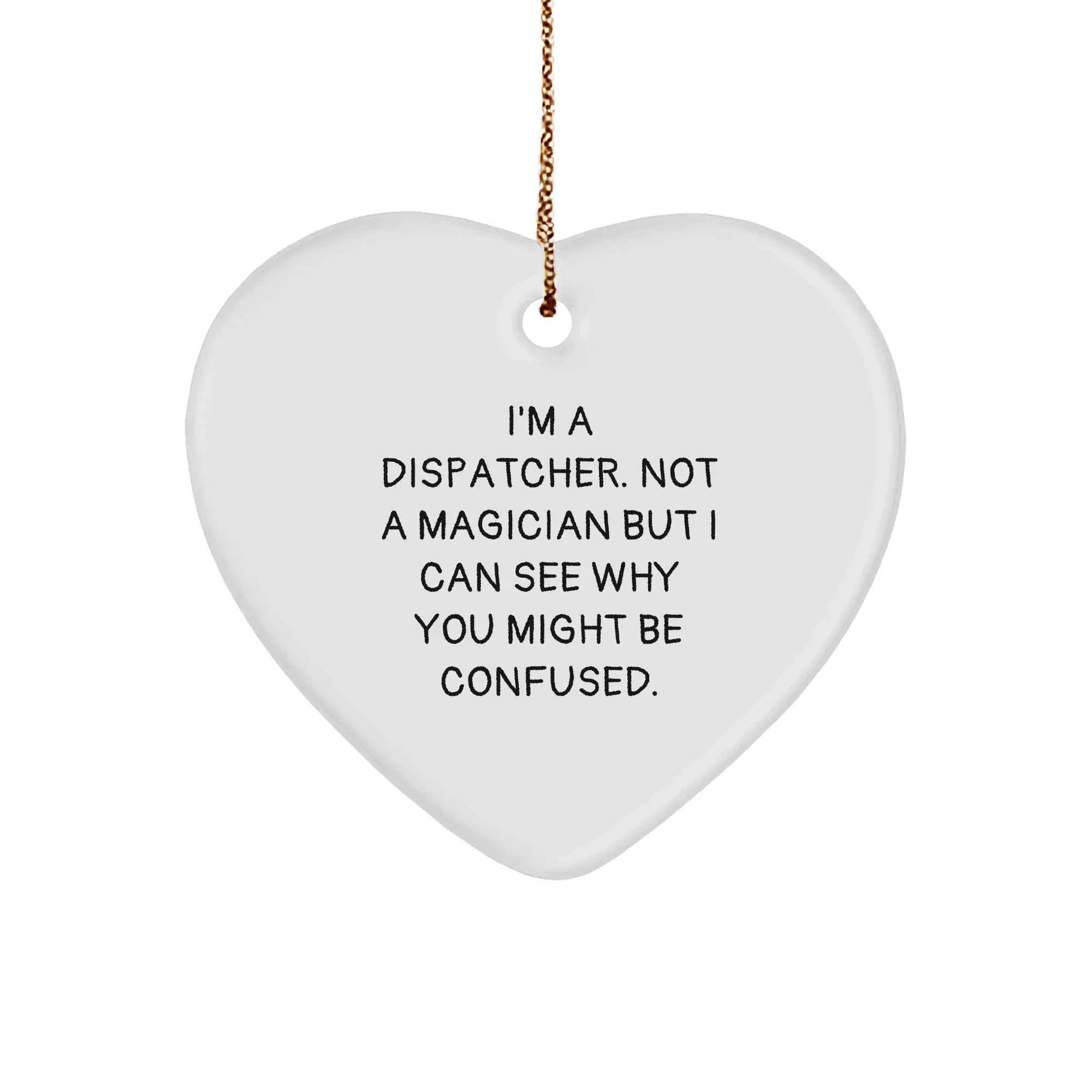 Dispatcher Gifts from Friends, Family & Coworkers - I'm A Dispatcher. Not A Magician But I Can See Why You Might Be Confused. Heart Ornament, Christmas Unique Presents