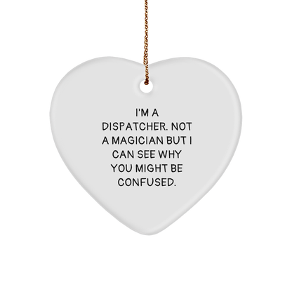Dispatcher Gifts from Friends, Family & Coworkers - I'm A Dispatcher. Not A Magician But I Can See Why You Might Be Confused. Heart Ornament, Christmas Unique Presents