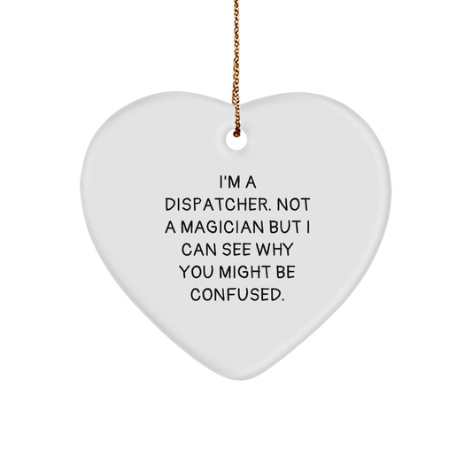 Dispatcher Gifts from Friends, Family & Coworkers - I'm A Dispatcher. Not A Magician But I Can See Why You Might Be Confused. Heart Ornament, Christmas Unique Presents