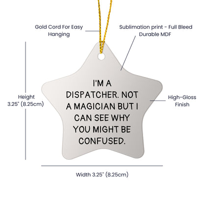 Dispatcher Gifts from Friends - Funny Star Ornament for Christmas, I'm a Dispatcher, Not a Magician, Gifts for Dispatchers