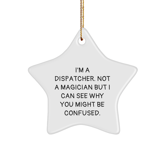 Dispatcher Gifts from Friends - Funny Star Ornament for Christmas, I'm a Dispatcher, Not a Magician, Gifts for Dispatchers