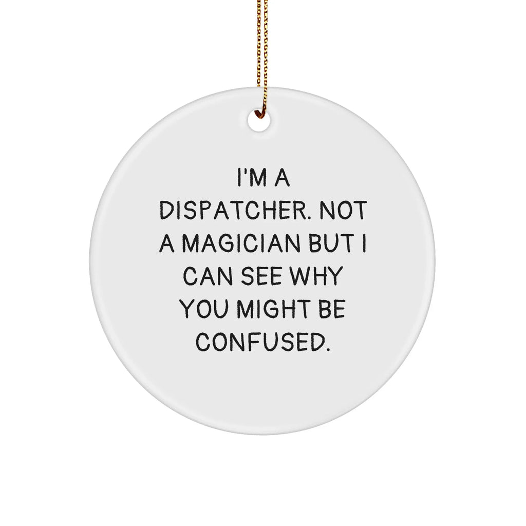 Dispatcher Gifts from Friends for Christmas - 'I'm A Dispatcher. Not A Magician...' Circle Ornament