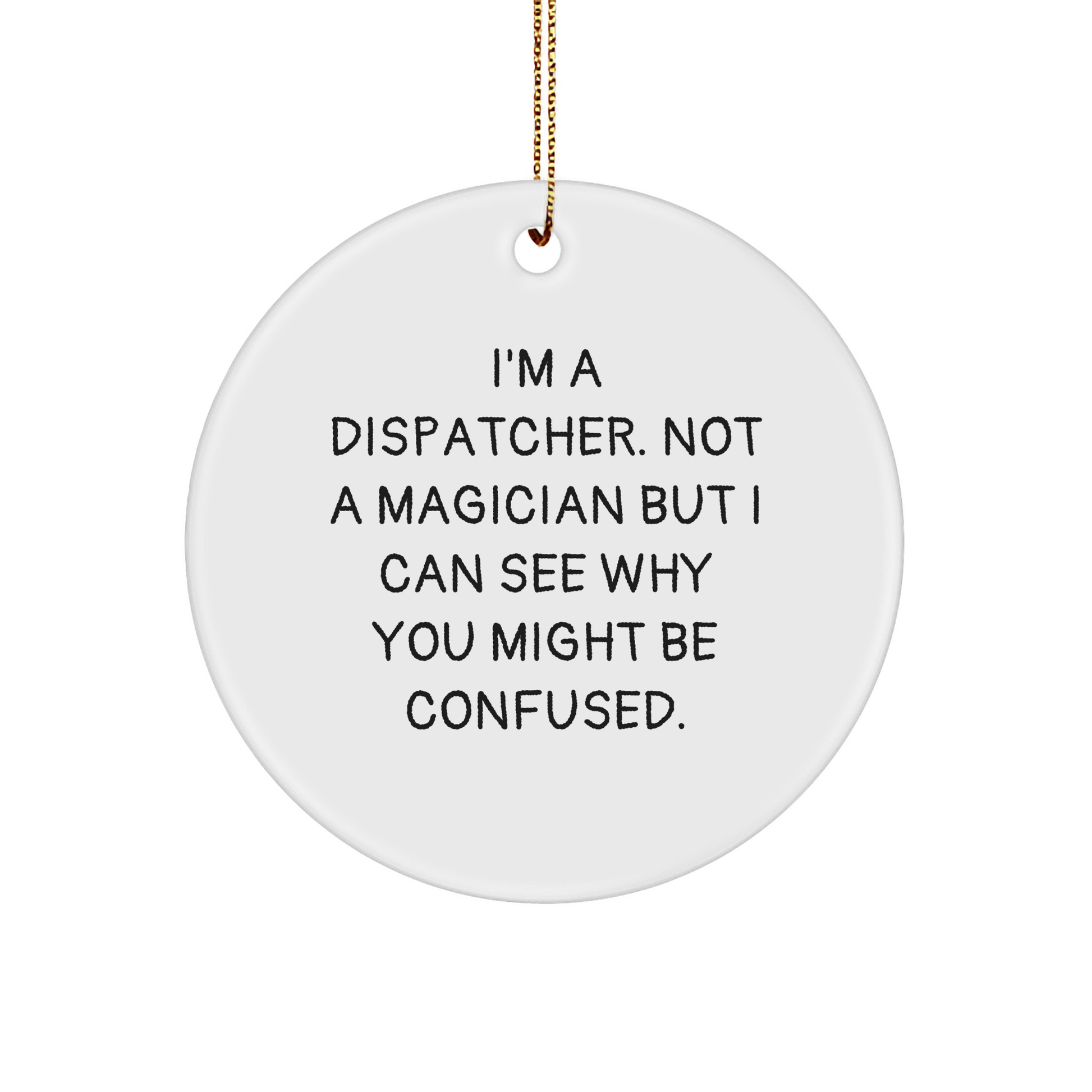 Dispatcher Gifts from Friends for Christmas - 'I'm A Dispatcher. Not A Magician...' Circle Ornament
