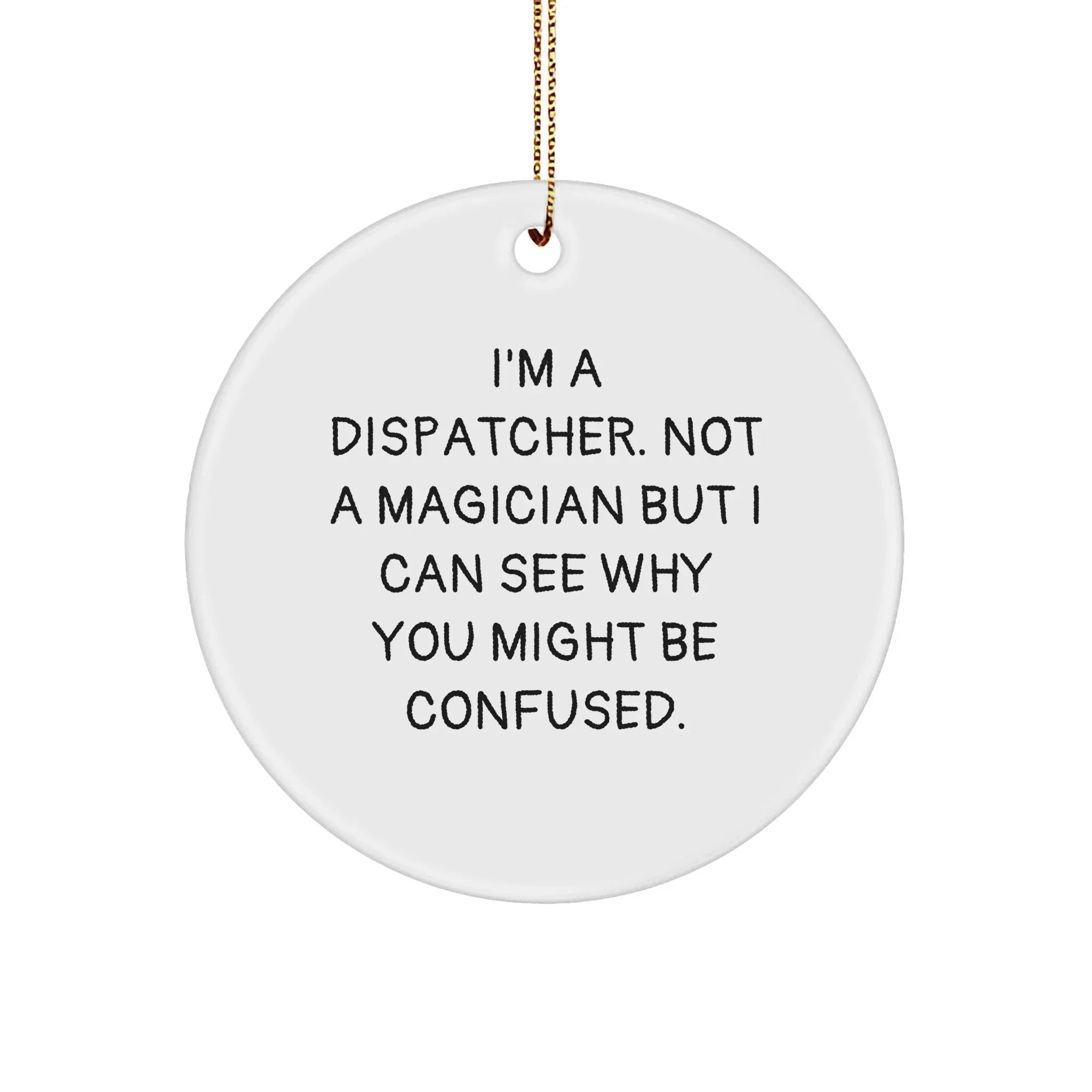 Dispatcher Gifts from Friends for Christmas - 'I'm A Dispatcher. Not A Magician...' Circle Ornament