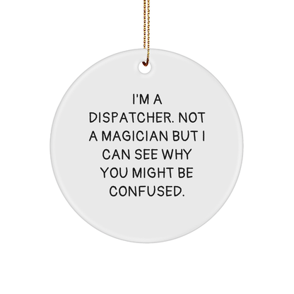 Dispatcher Gifts from Friends for Christmas - 'I'm A Dispatcher. Not A Magician...' Circle Ornament
