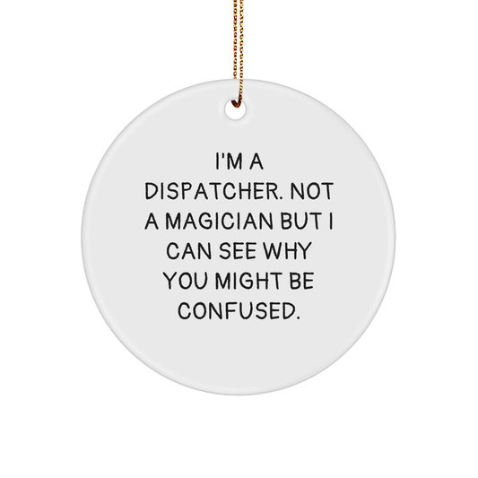 Dispatcher Gifts from Friends for Christmas - 'I'm A Dispatcher. Not A Magician...' Circle Ornament