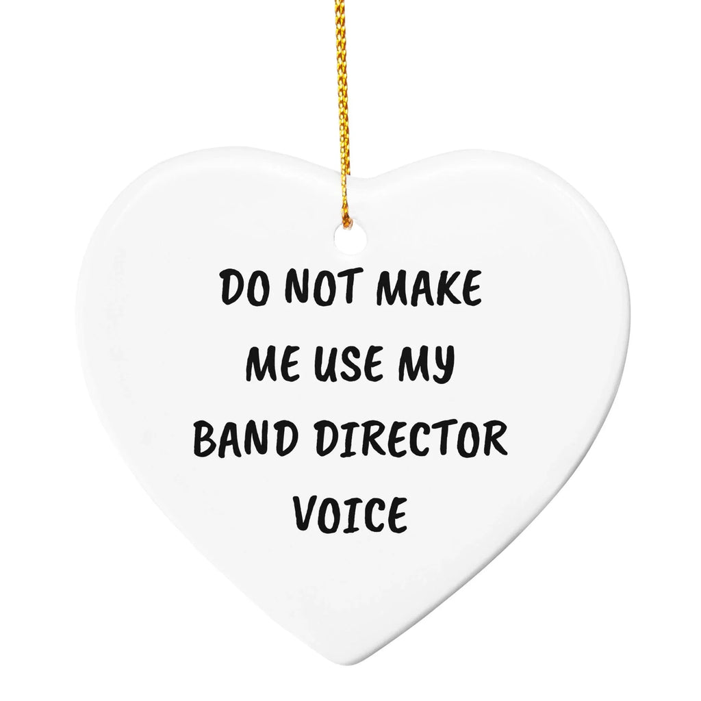Do Not Make Me Use My Band Director Voice Funny Music Teacher Ornament – Heart-Shaped Holiday Gift for Band Directors and Music Lovers