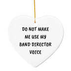 Do Not Make Me Use My Band Director Voice Funny Music Teacher Ornament – Heart-Shaped Holiday Gift for Band Directors and Music Lovers