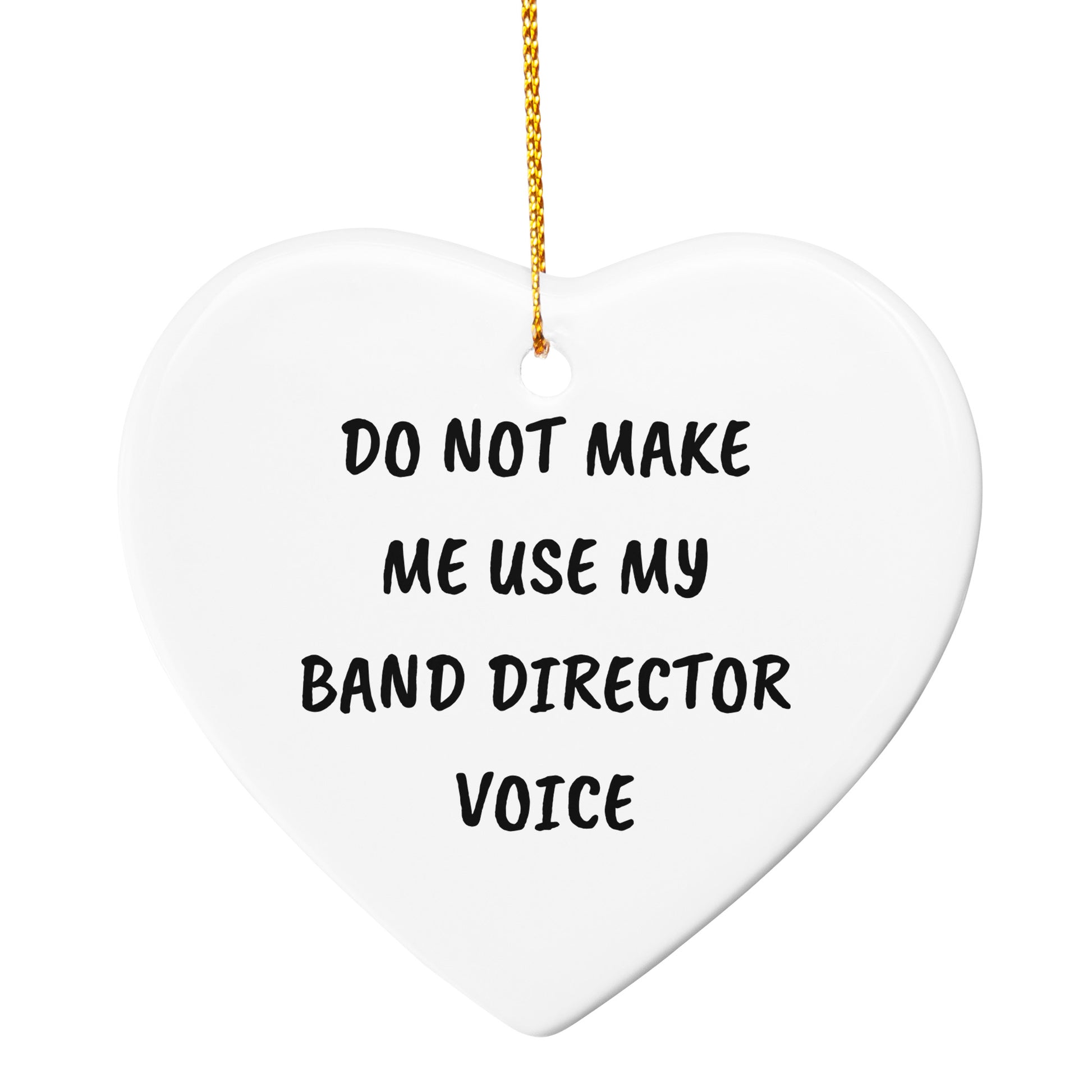 Do Not Make Me Use My Band Director Voice Funny Music Teacher Ornament – Heart-Shaped Holiday Gift for Band Directors and Music Lovers - Mallard Moon Gift Shop