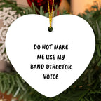 Do Not Make Me Use My Band Director Voice Funny Music Teacher Ornament – Heart-Shaped Holiday Gift for Band Directors and Music Lovers