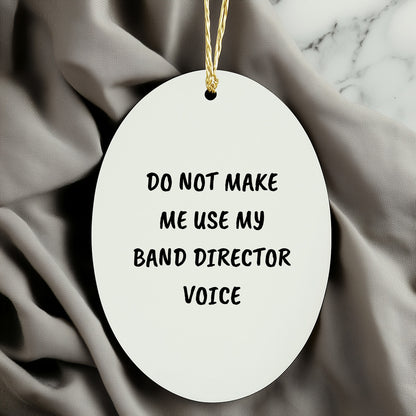 Do Not Make Me Use My Band Director Voice Funny Music Teacher Ornament – Oval-Shaped Holiday Gift for Band Directors and Music Lovers - Mallard Moon Gift Shop