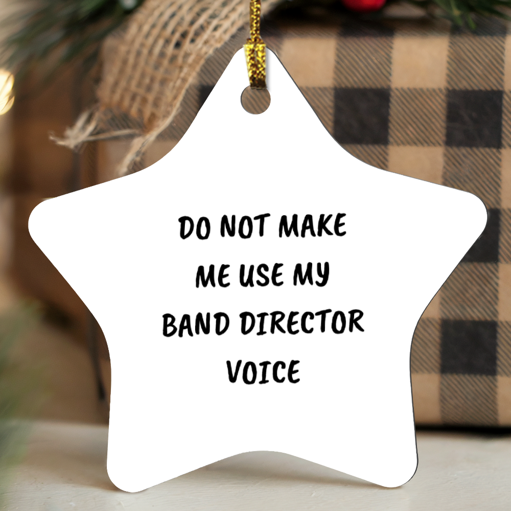 Do Not Make Me Use My Band Director Voice Funny Music Teacher Ornament – Star-Shaped Holiday Gift for Band Directors and Music Lovers - Mallard Moon Gift Shop