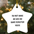 Do Not Make Me Use My Band Director Voice Funny Music Teacher Ornament – Star-Shaped Holiday Gift for Band Directors and Music Lovers