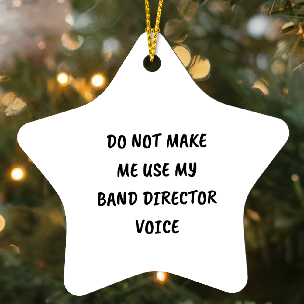 Do Not Make Me Use My Band Director Voice Funny Music Teacher Ornament – Star-Shaped Holiday Gift for Band Directors and Music Lovers - Mallard Moon Gift Shop
