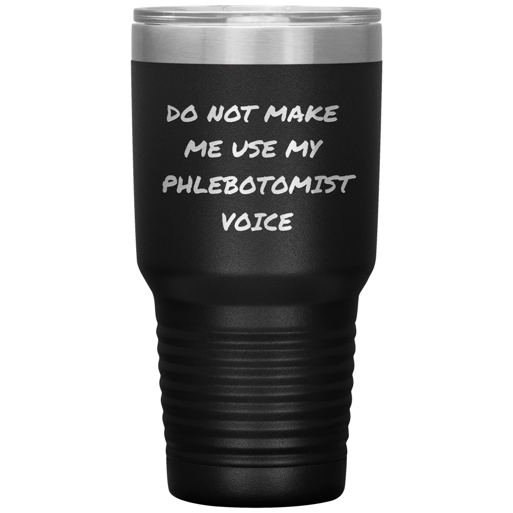 Do Not Make Me Use My Phlebotomist Voice – Stainless Steel Polar Tumbler 30 oz