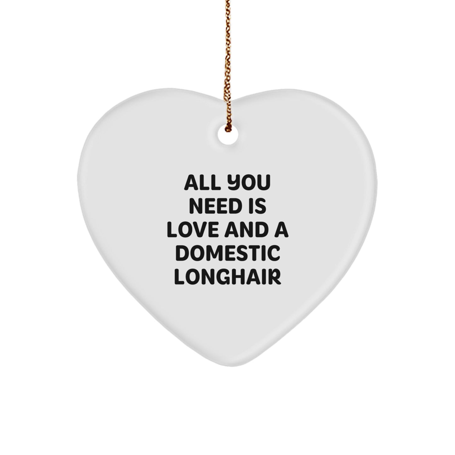 Domestic Longhair Cat Gifts from Friends, Heart Ornament with 'All You Need Is Love And A Domestic Longhair' Quote, Christmas Unique Gifts for Family