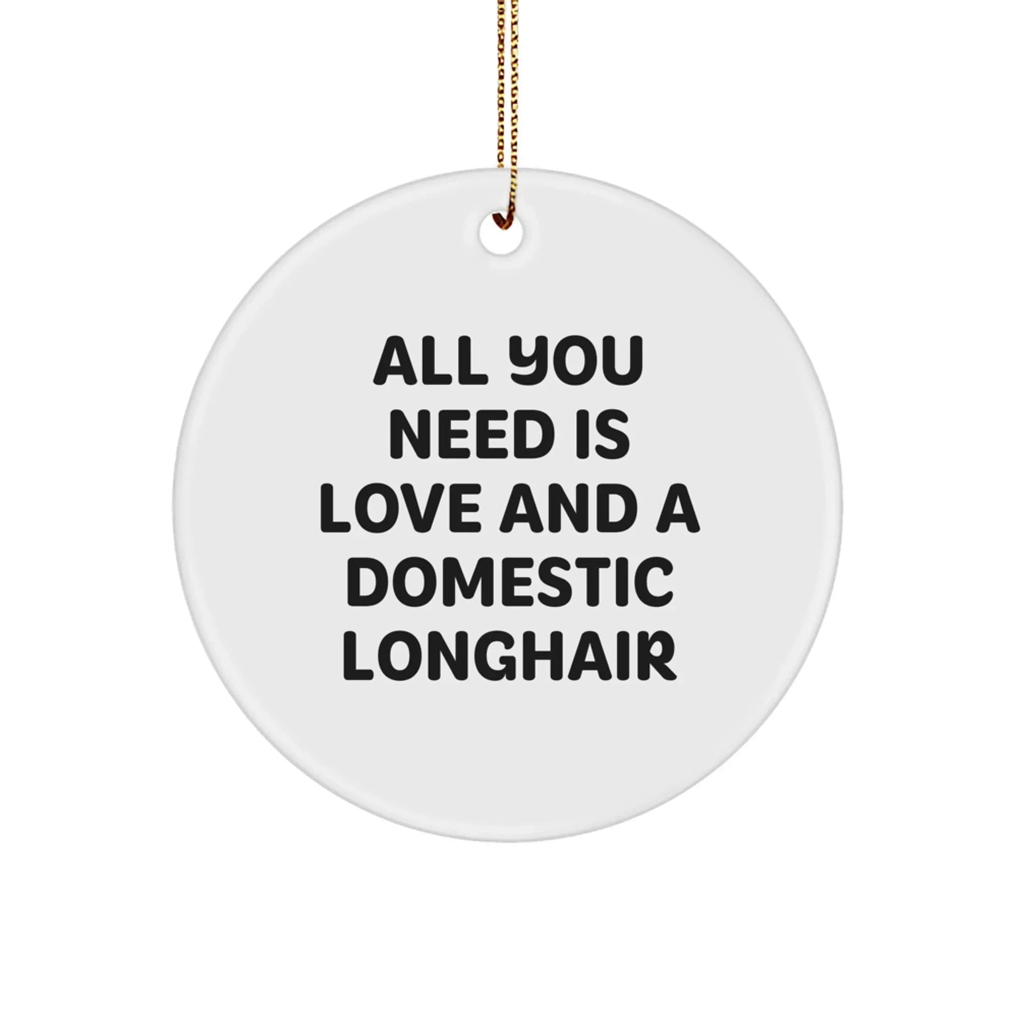 Domestic Longhair Cat Gifts from Friends for Christmas - 'All You Need Is Love And A Domestic Longhair' Circle Ornament