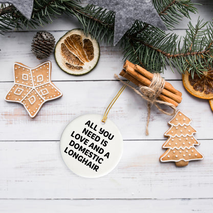 Domestic Longhair Cat Gifts from Friends for Christmas - 'All You Need Is Love And A Domestic Longhair' Circle Ornament