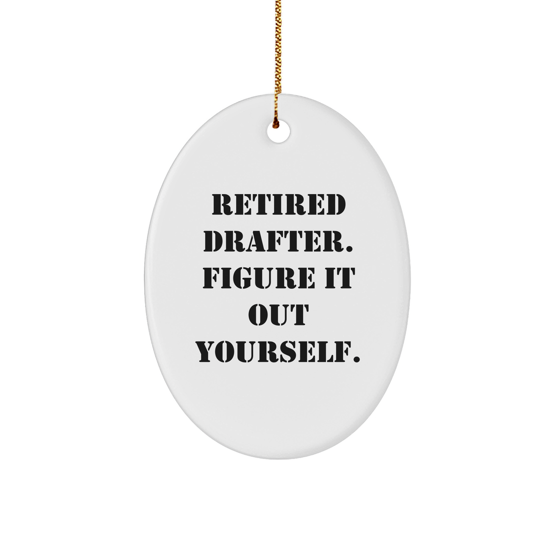 Drafter Humor Gifts for Men, 'Retired Drafter. Figure It Out Yourself.' Oval Ornament, Christmas Unique Gifts from Friends, Family, Coworkers