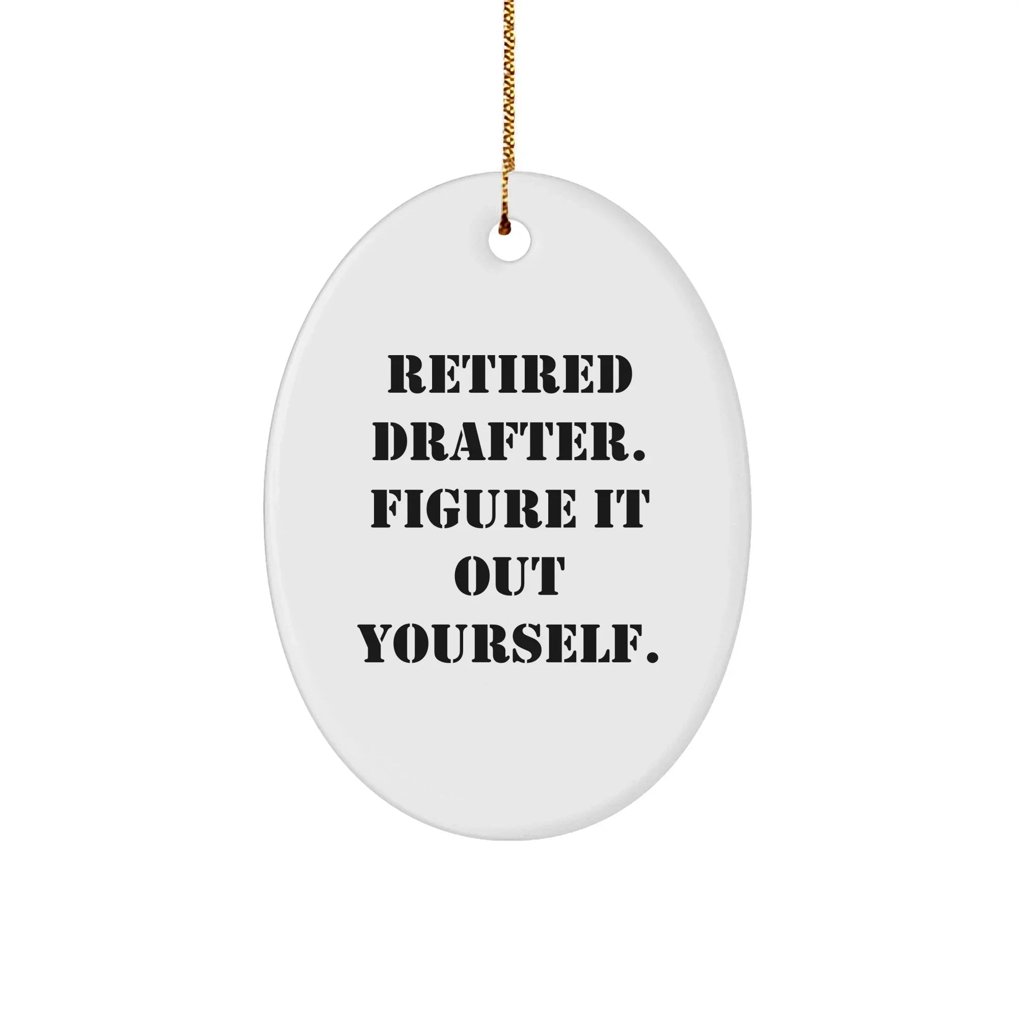 Drafter Humor Gifts for Men, 'Retired Drafter. Figure It Out Yourself.' Oval Ornament, Christmas Unique Gifts from Friends, Family, Coworkers