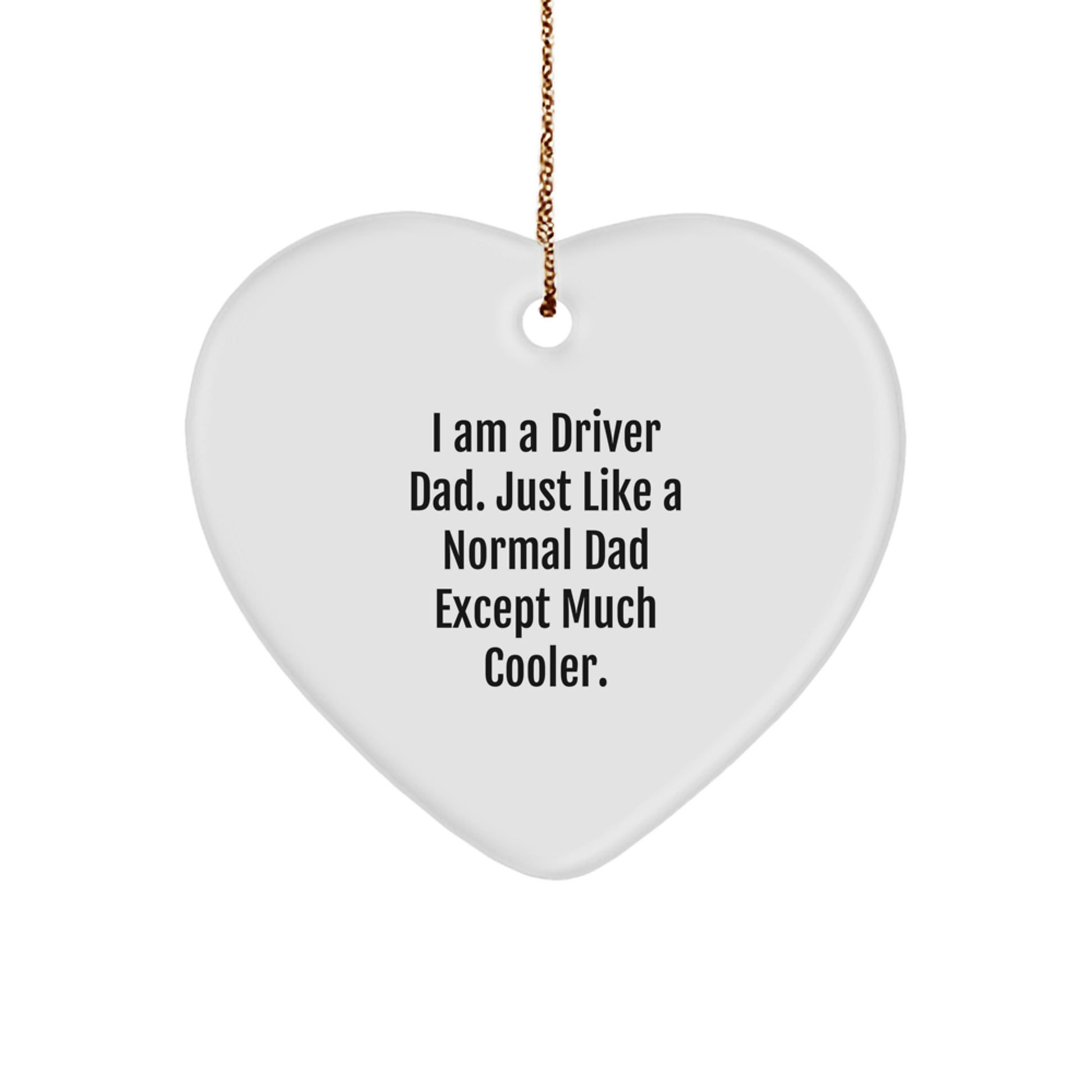 Driver Dad Gifts from Men for Driver Heart Ornament, Funny Quote 'I Am A Driver Dad'