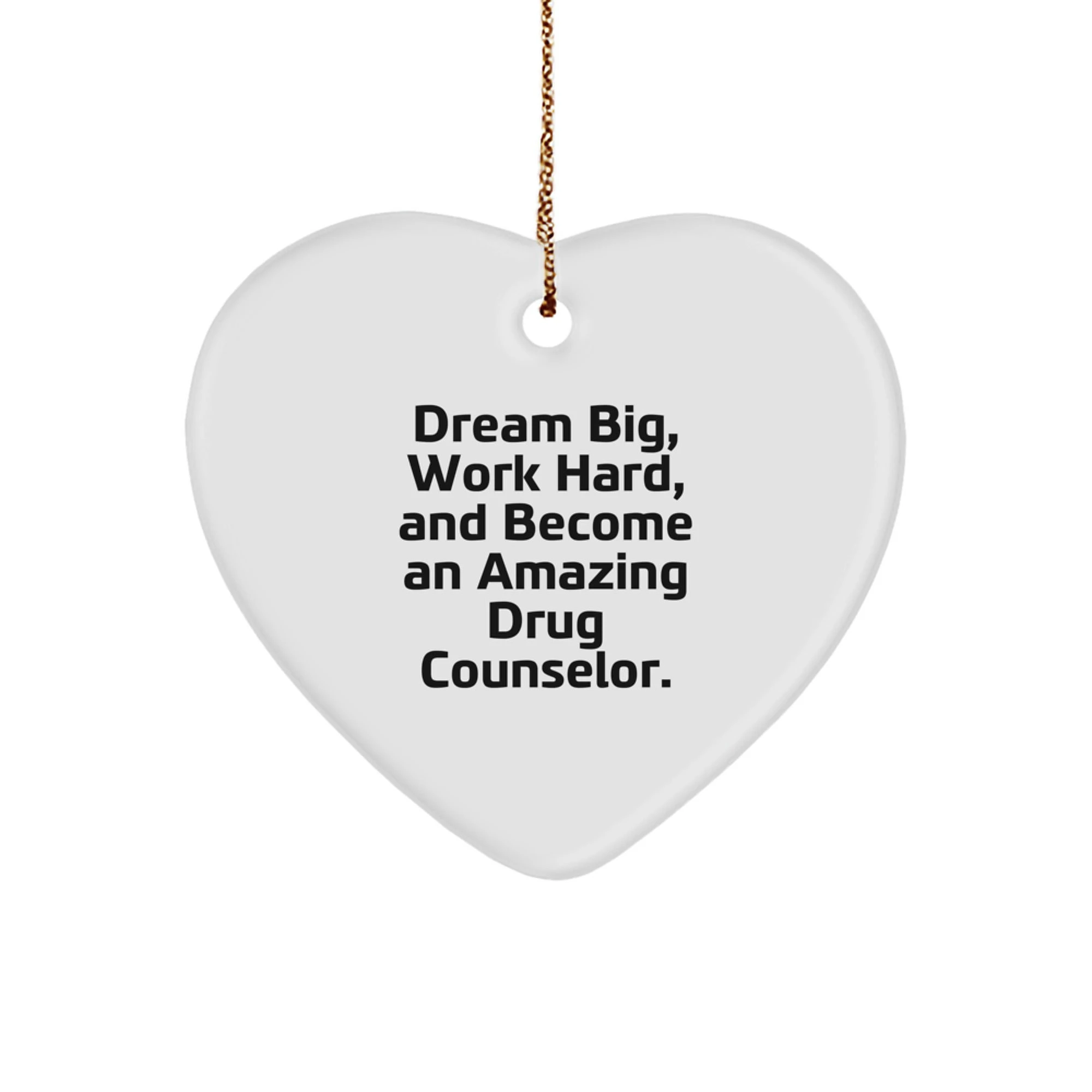 Drug Counselor Gifts from Friends, 'Dream Big, Work Hard, And Become An Amazing Drug Counselor.' Heart Ornament for Christmas