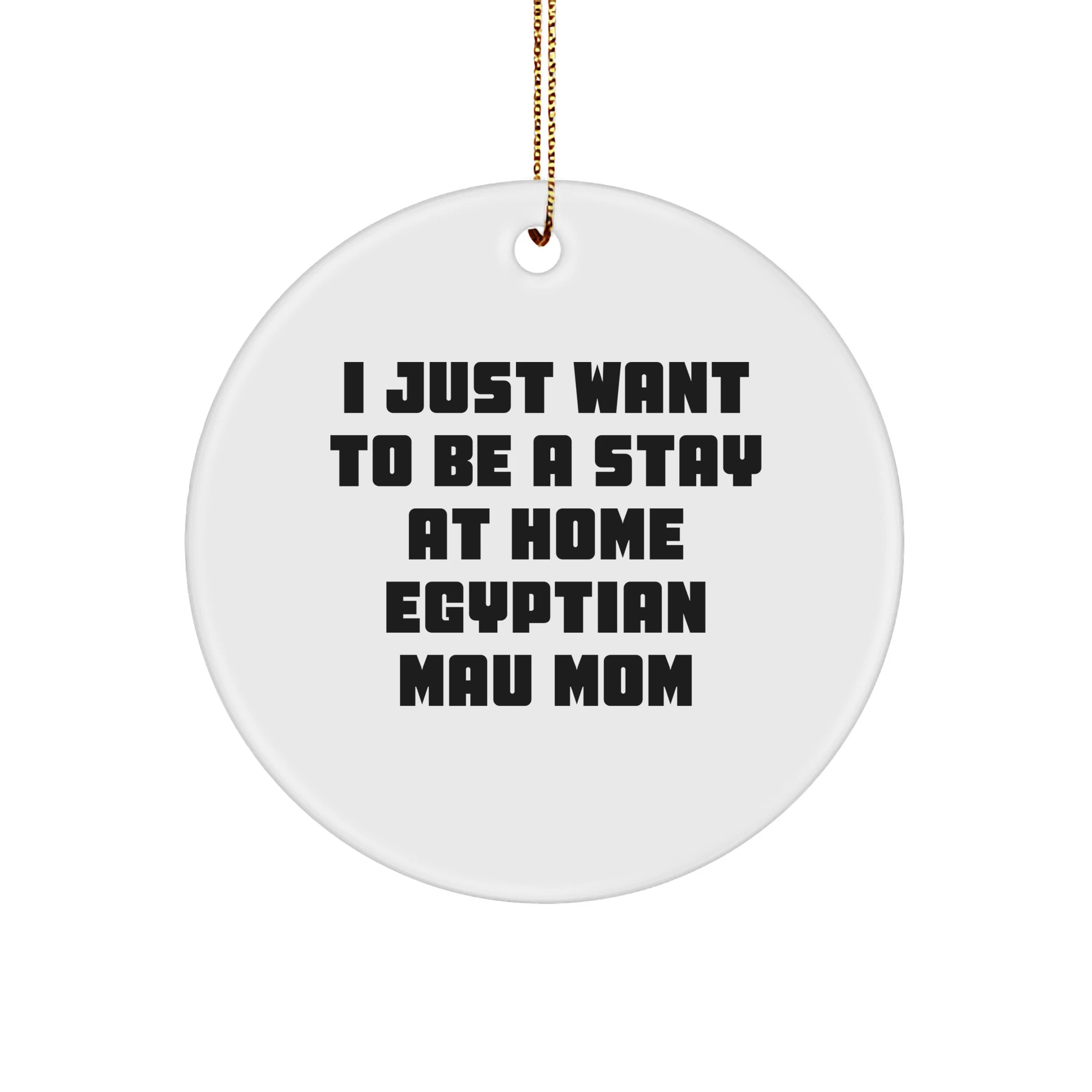 Egyptian Mau Cat Gifts, Funny Quote Ornament, Circle Decor for Friends, Family, and Coworkers - Christmas Unique Gifts from Egyptian Mau Cat Mom for Home Decor